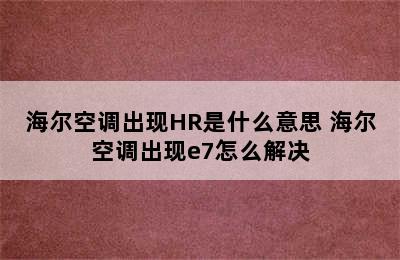 海尔空调出现HR是什么意思 海尔空调出现e7怎么解决